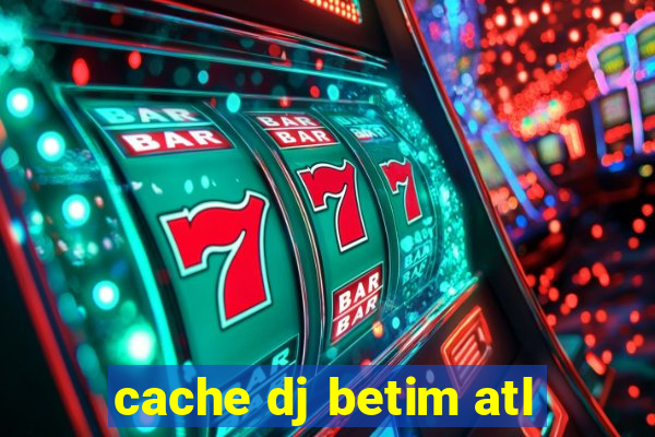 cache dj betim atl